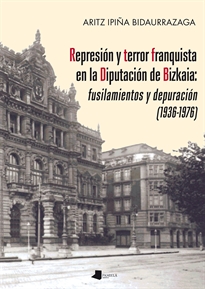 Books Frontpage Represiãn y terror franquista en la Diputaciãn de Bizkaia: fusilamientos y depuraciãn (1936-1976)