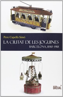 Books Frontpage La ciutat de les joguines: Barcelona, 1840-1918