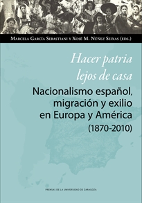 Books Frontpage Hacer patria lejos de casa. Nacionalismo español, migración y exilio en Europa y América (1870-2010)