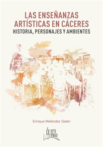 Books Frontpage Las enseñanzas artísticas en Cáceres: Historia, personajes y ambientes