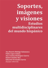 Books Frontpage Soportes, imágenes y visiones. Estudios multidisciplinares del mundo hispánico