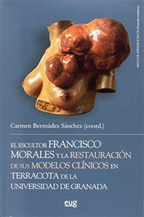 Books Frontpage El escultor Francisco Morales y la restauración de sus modelos clínicos en terracota de la Universidad de Granada