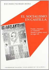 Books Frontpage Socialismo En Castilla, El. Partido Y Sindicato En Valladolid Durante El Primer Tercio Del Siglo XX