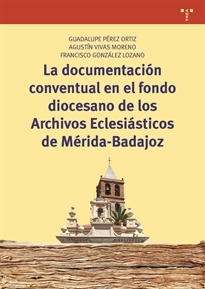 Books Frontpage La documentación conventual en el fondo diocesano de los Archivos Eclesiásticos de Mérida-Badajoz