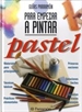 Front pageGuías Parramón para empezar a pintar pastel