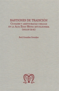 Books Frontpage Bastiones de tradición. Ciudades y aristocracias urbanas en la alta edad media asturleonesa (Siglos IX-XI)