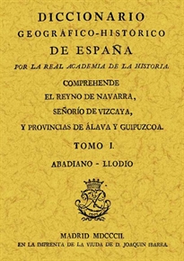 Books Frontpage Diccionario Geográfico-Histórico del Reino de Navarra, Señorío de Vizcaya y provincias de Álava y Guipuzcua (2 Tomos)