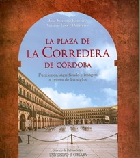 Books Frontpage La plaza de La Corredera de Córdoba. Funciones, significado e imagen a través de los siglos