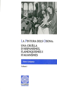 Books Frontpage La pintura dels Osona: una cruïlla d'hispanismes, flamenquismes i italianismes. Volum I