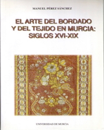 Books Frontpage Arte del Bordado y del Tejido en Murcia, el (Siglos Xvi -Xix)