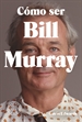 Front pageCómo ser Bill Murray