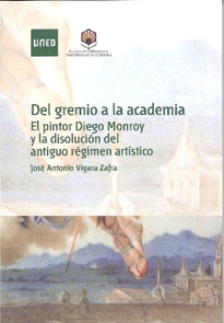 Books Frontpage Del gremio a la academia. El pintor Diego Monroy y la disolución del antiguo régimen artístico