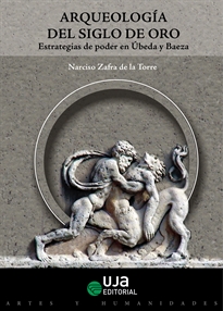 Books Frontpage Arqueología del Siglo de Oro. Estrategias de poder en Úbeda y Baeza