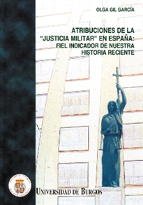 Books Frontpage Atribuciones de la "Justicia Militar" en España. Fiel indicador de nuestra historia reciente
