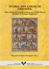 Books Frontpage Vitoria, una ciudad de "ciudades". Una visión del mundo urbano en el País Vasco durante el Antiguo Régimen