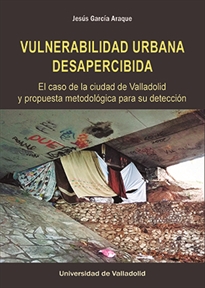 Books Frontpage Vulnerabilidad Urbana Desapercibida. El Caso De La Ciudad De Valladolid Y Propuesta Metodológica Para Su Detección