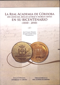 Books Frontpage La Real Academia de Córdoba de Ciencias, Bellas Letras y Nobles Artes en su Bicentenario (1810-2010)