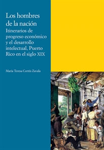 Books Frontpage Los hombres de la nación. Itinerarios de progreso económico y el desarrollo intelectual, Puerto Rico en el siglo XIX