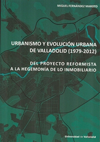 Books Frontpage Urbanismo Y Evolución Urbana De Valladolid (1979-2012). Del Proyecto Reformista A La Hegemonía De Lo Inmobiliario