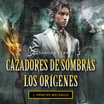 Books Frontpage Príncipe mecánico. Cazadores de sombras. Los orígenes 2