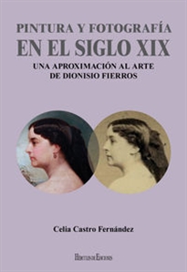 Books Frontpage Pintura y fotografía en el siglo XIX: Una aproximación al arte de Dionisio Fierros