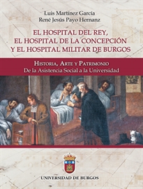 Books Frontpage El Hospital del Rey, el Hospital de la Concepción y el Hospital Militar de Burgos: Historia, Arte y Patrimonio. De la Asistencia Social a la Universidad.