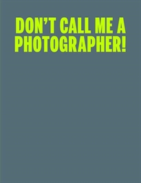 Books Frontpage C Photo 10: Don't Call Me a Photographer
