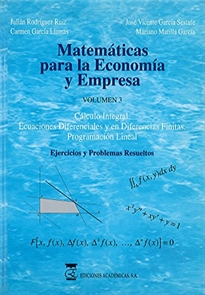 Books Frontpage Matemáticas para la economía y empresa: volumen 3, cálculo integral, ecuaciones diferenciales y en diferencias finitas: programación lineal; ejercicios y problemas resueltos.