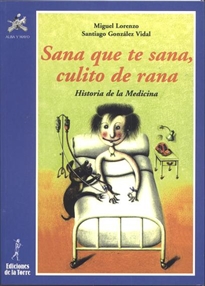Books Frontpage Sana que te sana, culito de rana. Historia de la Medicina