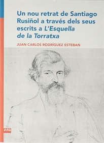 Books Frontpage Un nou retrat de Santiago Rusiñol a través dels seus escrits a L’Esquella de la Torratxa