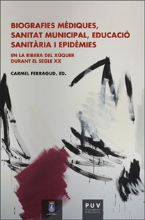 Books Frontpage Biografies mèdiques, sanitat municipal, educació sanitària i epidèmies en la Ribera del Xúquer durant el segle XX