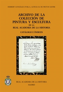 Books Frontpage Archivo de la Colección de Pintura y Escultura de la Real Academia de la Historia. Catálogo e índices