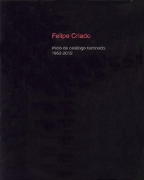 Books Frontpage Felipe Criado: Inicio De Catálogo Razonado 1952-2012