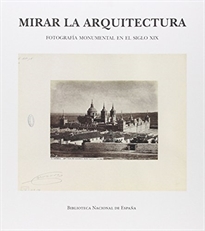 Books Frontpage Mirar la arquitectura. Fotografía monumental en el siglo XIX