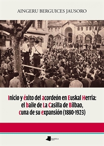 Books Frontpage Inicio y éxito del acordeón en Euskal Herria: el baile de La Casilla de Bilbao, cuna de su expansión (1880-1923)