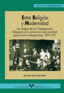 Books Frontpage Entre religión y modernidad. Los colegios de las congregaciones religiosas en la construcción de la sociedad guipuzcoana contemporánea (1876-1931)