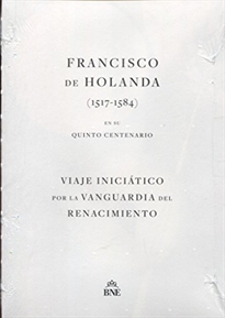 Books Frontpage Francisco de Holanda (1517-1584) en su quinto centenario. Viaje iniciático por la vanguardia del Renacimiento.