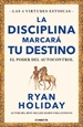 Portada del libro La disciplina marcará tu destino (Las 4 virtudes estoicas 2)