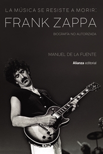 Books Frontpage La música se resiste a morir: Frank Zappa. Biografía no autorizada
