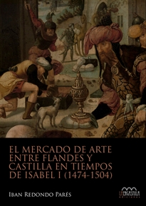 Books Frontpage El mercado de arte entre Flandes y Castilla en tiempos de Isabel I (1474-1504)