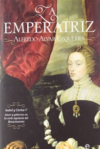 Books Frontpage La emperatriz: Isabel y Carlos V: amor y gobierno en la corte española del Renacimiento