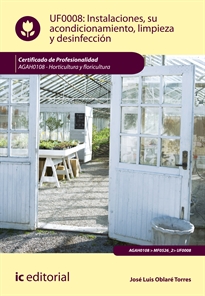Books Frontpage Instalaciones, su acondicionamiento, limpieza y desinfección. AGAH0108 - Horticultura y floricultura