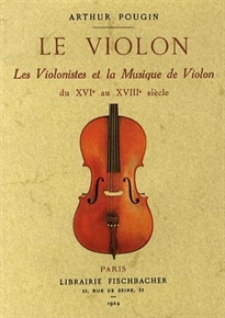 Books Frontpage Le violon. Les violinistes et la musique de violon du XVI au XVIII siècle