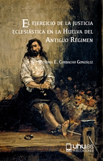Books Frontpage El ejercicio de la justicia eclesiástica en la Huelva del Antiguo Régimen