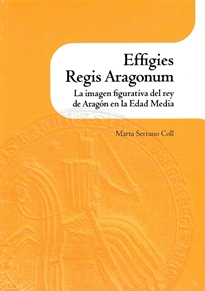 Books Frontpage Effigies Regis Aragonum. La imagen figurativa del rey de Aragón en la Edad Media