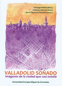 Books Frontpage Valladolid soñado: imágenes de la ciudad que casi existió