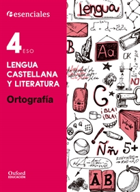 Books Frontpage Esenciales Oxford. Lengua Castellana y Literatura 4.º ESO. Ortografía