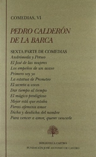 Books Frontpage Sexta parte de comedias: Andrómeda y Perseo; El José de las mujeres; Los empeños de un acaso; Primero soy yo; La estatua de Prometeo; El secreto a voces; Dar tiempo al tiempo; El mágico prodigioso; Mejor está que estaba; Fieras afemina amor; Dicha y desdicha del nombre; Para vencer a amor, querer vencerle