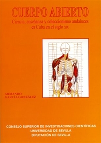 Books Frontpage Cuerpo abierto. Ciencias, enseñanzas y coleccionismo andaluces en Cuba en el siglo XIX