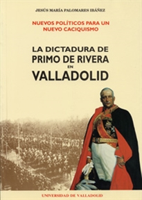 Books Frontpage Nuevos Políticos Para Un Nuevo Caciquismo. La Dictadura De Primo De Rivera En Valladolid